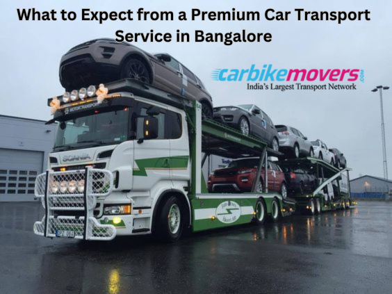 What to Expect from a Premium Car Transport Service in Bangalore